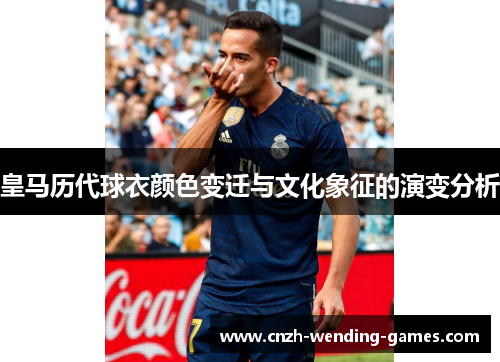皇马历代球衣颜色变迁与文化象征的演变分析
