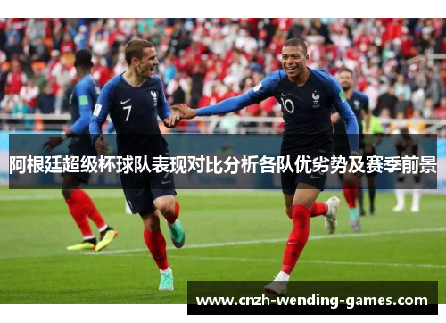 阿根廷超级杯球队表现对比分析各队优劣势及赛季前景