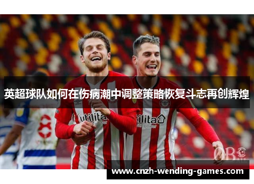 英超球队如何在伤病潮中调整策略恢复斗志再创辉煌